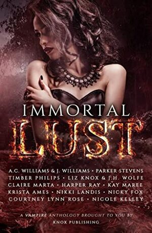 Immortal Lust: A Vampire Anthology by Timber Philips, Parker Stevens, Kay Maree, A.C. Williams, Liz Knox, John Williams, Nicky Fox, J.H. Wolfe, Nicole Kelley, Claire Marta, Nikki Landis, Krista Ames, Courtney Lynn Rose, Harper Ray