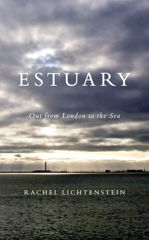 Estuary: Out from London to the Sea by Rachel Lichtenstein