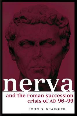 Nerva and the Roman Succession Crisis of AD 96-99 by John Grainger, John D. Grainger