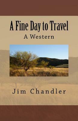 A Fine Day to Travel: A Western by Jim Chandler