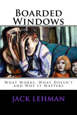 Boarded Windows: What Works, What Doesn't and Why It Matters by Jack Lehman