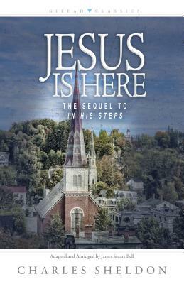 Jesus Is Here: The Sequel to in His Steps by Charles M. Sheldon