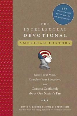 The Intellectual Devotional: American History: Revive Your Mind, Complete Your Education, and Converse Confidently about Our Nation's Past by David S. Kidder, Noah D. Oppenheim