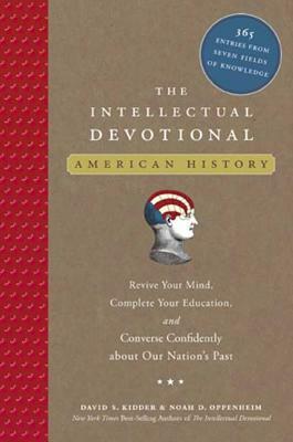 The Intellectual Devotional: American History: Revive Your Mind, Complete Your Education, and Converse Confidently about Our Nation's Past by Noah D. Oppenheim, David S. Kidder