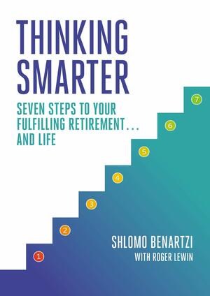 Thinking Smarter: Seven Steps to Your Fulfilling Retirement...and Life by Shlomo Benartzi, Roger Lewin