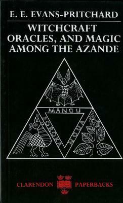 Witchcraft, Oracles, and Magic Among the Azande by E.E. Evans-Pritchard