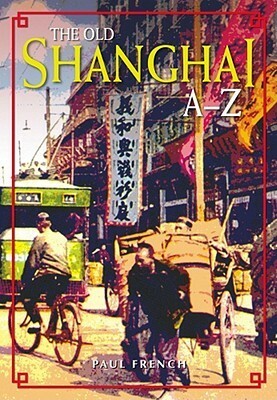 The Old Shanghai A–Z by Paul French