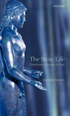 The Stoic Life: Emotions, Duties, and Fate by Tad Brennan