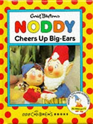 Noddy Cheers Up Big-Ears by Enid Blyton