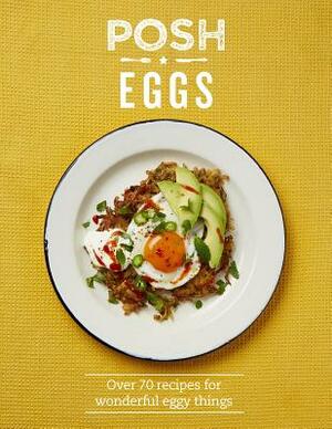 Posh Eggs: Over 70 Recipes for Wonderful Eggy Things by Quadrille