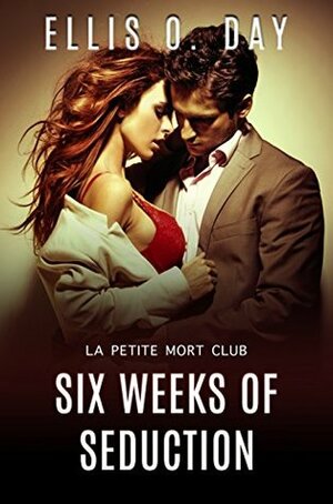 Six Weeks of Seduction (La Petite Mort Club) by Ellis O. Day