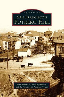 San Francisco's Potrero Hill by Peter Linenthal, Abigail Johnston, The Potrero Hill Archives Project