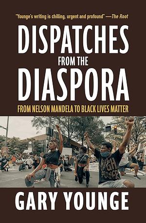 Dispatches from the Diaspora: From Nelson Mandela to Black Lives Matter by Gary Younge