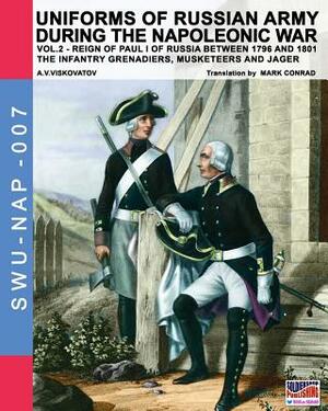 Uniforms of Russian army during the Napoleonic war vol.2: The Infantry Grenadiers, Musketeers & Jägers by Aleksandr Vasilevich Viskovatov