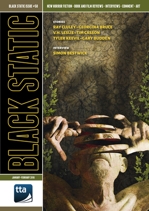 Black Static Issue 50 by Tyler Keevil, Tim Casson, Georgina Bruce, Simon Bestwick, Gary Budden, Peter Tennant, Sebastian Del Val, Stephen Volk, Andy Cox, V.H. Leslie, Richard Wagner, Ray Cluley, Tony Lee, Martin Handford, Vince Haig, Lynda E. Rucker