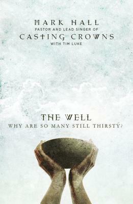 The Well: Why Are So Many Still Thirsty? by Tim Luke, Mark Hall