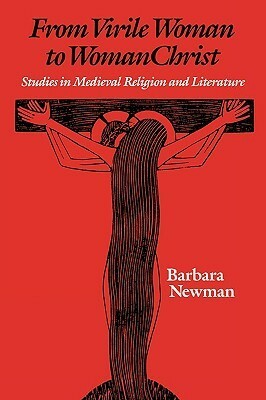 From Virile Woman to Womanchrist: Studies in Medieval Religion and Literature by Barbara Newman