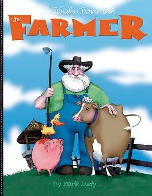 The Farmer: The Wordless Picture Book by Mark Ludy