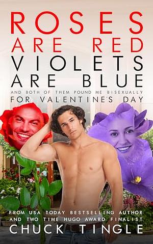 Roses Are Red, Violets Are Blue, And Both Of Them Pound Me Bisexually For Valentine's Day by Chuck Tingle