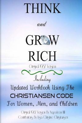 Think And Grow Rich Original 1937 Version: Including Updated Workbook Using The Christiansen Code For Women, Men, and Children Of All Ages by Lisa Christine Christiansen, Napoleon Hill