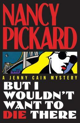 But I Wouldn't Want to Die There by Nancy Pickard, Pickard