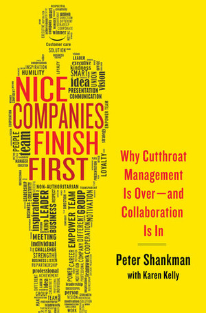 Nice Companies Finish First: Why Cutthroat Management Is Over--and Collaboration Is In by Peter Shankman