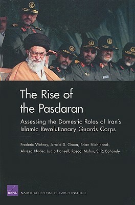 The Rise of the Pasdaran: Assessing the Domestic Roles of Iran's Islamic Revolutionary Guards Corps by Frederic Wehrey