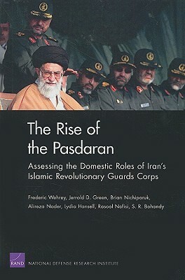 The Rise of the Pasdaran: Assessing the Domestic Roles of Iran's Islamic Revolutionary Guards Corps by Frederic Wehrey