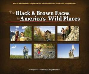 The Black & Brown Faces In America's Wild Places: African Americans Making Nature And The Environment A Part Of Their Everyday Lives (Watchable Wildlife (Adventure Publications)) by Dudley Edmondson