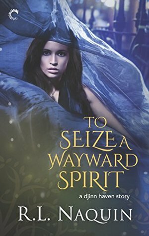To Seize a Wayward Spirit by R.L. Naquin
