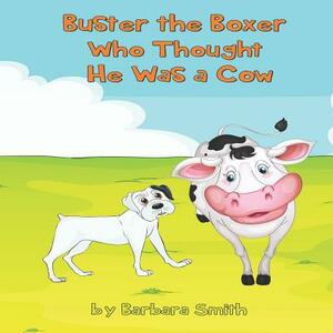 Buster the Boxer Who Thought He Was a Cow by Barbara Smith