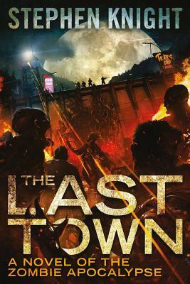 The Last Town: A Novel of the Zombie Apocalypse by Stephen Knight