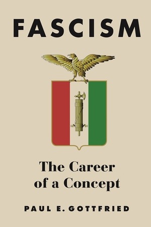 Fascism: The Career of a Concept by Paul Edward Gottfried