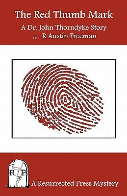 The Red Thumb Mark: A Dr. John Thorndyke Story by R. Austin Freeman