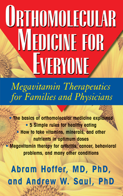 Orthomolecular Medicine for Everyone: Megavitamin Therapeutics for Families and Physicians by Abram Hoffer, Andrew W. Saul