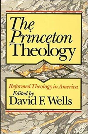 The Princeton Theology by David F. Wells