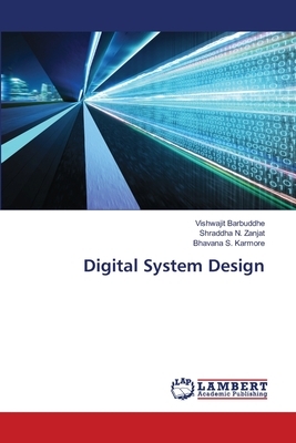 Digital System Design by Shraddha N. Zanjat, Bhavana S. Karmore, Vishwajit Barbuddhe