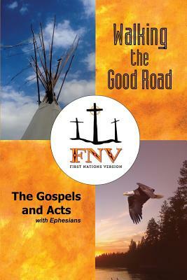Walking the Good Road: The Gospels and Acts with Ephesians - First Nations Version by Terry M. Wildman