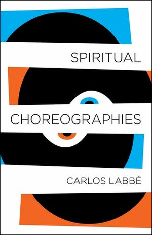 Spiritual Choreographies by Will Vanderhyden, Carlos Labbé