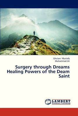Surgery Through Dreams Healing Powers of the Deam Saint by Mustafa Ghulam, Ali Muhammad