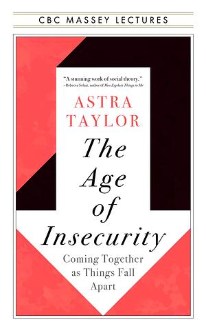 The Age of Insecurity: Coming Together As Things Fall Apart by Astra Taylor
