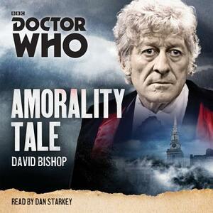Doctor Who: Amorality Tale: A 3rd Doctor Novelisation by David Bishop