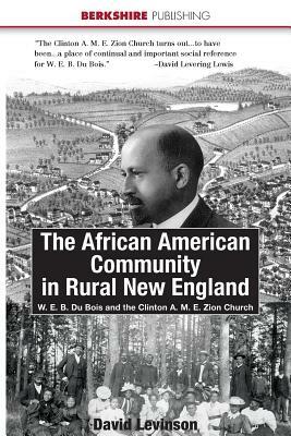 The African American Community in Rural New England: W. E. B. Du Bois and the Clinton A. M. E. Zion Church by David Levinson