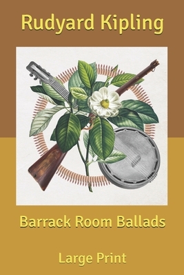 Barrack Room Ballads: Large Print by Rudyard Kipling