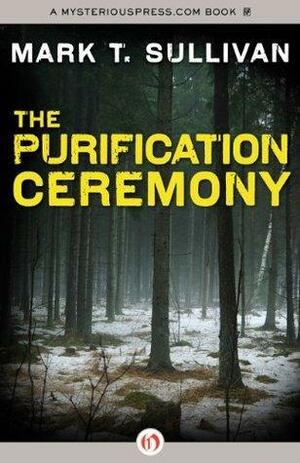The Purification Ceremony: A Novel by Mark T. Sullivan