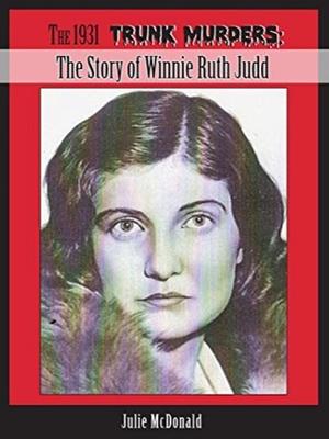 The 1931 Trunk Murders: The Story of Winnie Ruth Judd by Julie McDonald