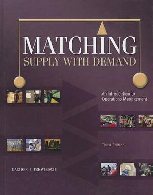 Matching Supply with Demand: An Introduction to Operations Management by Christian Terwiesch, Gerard Cachon