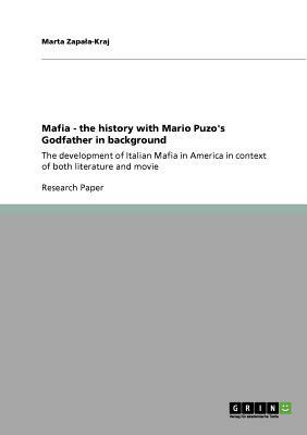 Mafia - the history with Mario Puzo's Godfather in background: The development of Italian Mafia in America in context of both literature and movie by Marta Zapala-Kraj