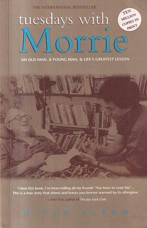 Tuesdays with Morrie: An Old Man, a Young Man, and Life's Greatest Lesson by Mitch Albom