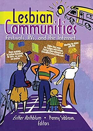 Lesbian Communities: Festivals, RVs, and the Internet by Penny Sablove, Esther D Rothblum